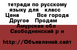 тетради по русскому языку для 5 класс › Цена ­ 400 - Все города Другое » Продам   . Амурская обл.,Свободненский р-н